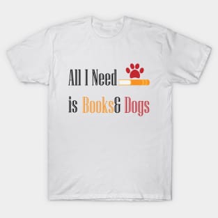 All I need Is Books& Dogs T-Shirt
